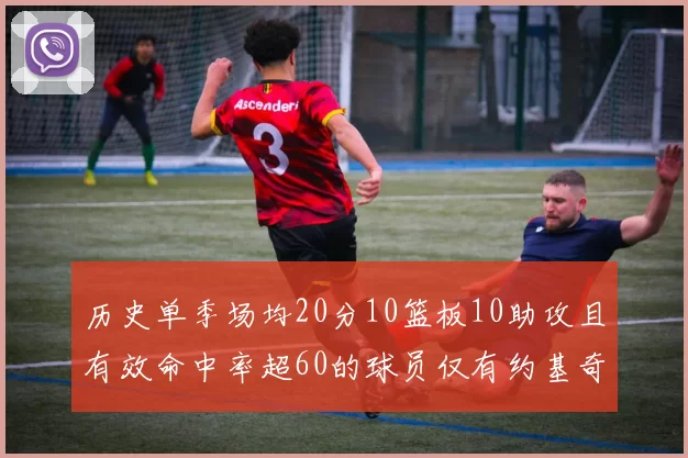 历史单季场均20分10篮板10助攻且有效命中率超60的球员仅有约基奇两次达成